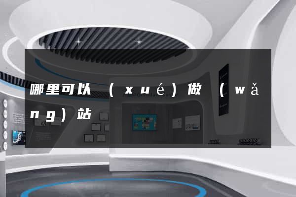 哪里可以學(xué)做網(wǎng)站