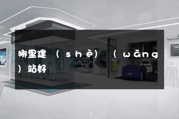 哪里建設(shè)網(wǎng)站好