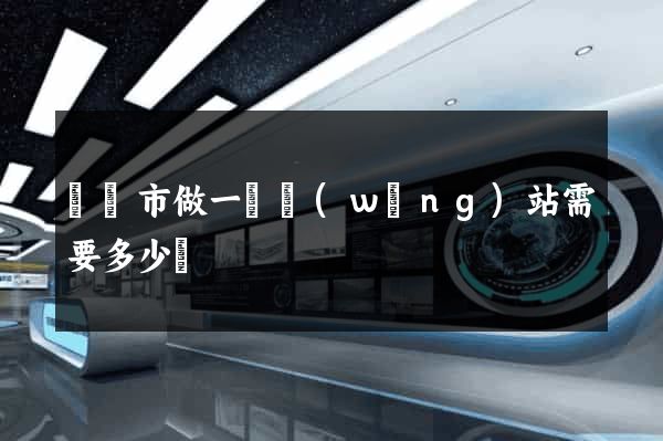 啟東市做一個網(wǎng)站需要多少錢