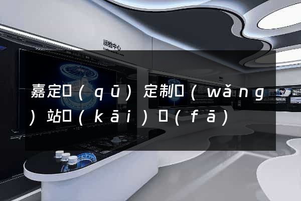 嘉定區(qū)定制網(wǎng)站開(kāi)發(fā)