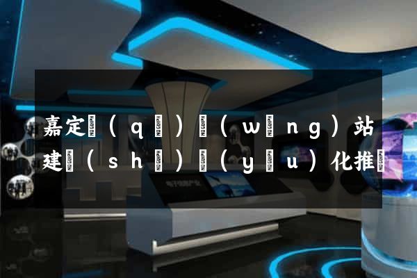 嘉定區(qū)網(wǎng)站建設(shè)優(yōu)化推廣