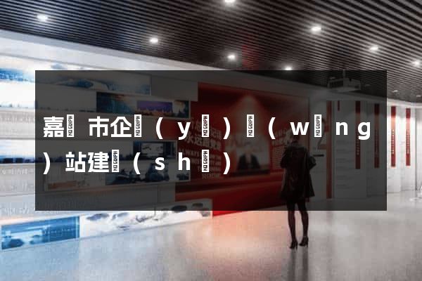 嘉興市企業(yè)網(wǎng)站建設(shè)