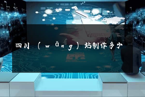 四川網(wǎng)站制作多少錢
