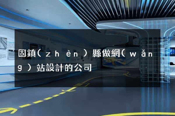 固鎮(zhèn)縣做網(wǎng)站設計的公司
