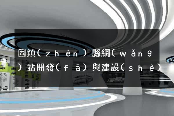 固鎮(zhèn)縣網(wǎng)站開發(fā)與建設(shè)