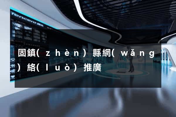 固鎮(zhèn)縣網(wǎng)絡(luò)推廣