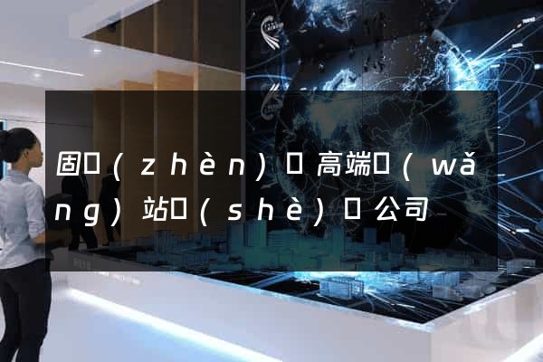 固鎮(zhèn)縣高端網(wǎng)站設(shè)計公司