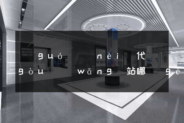 國(guó)內(nèi)代購(gòu)網(wǎng)站哪個(gè)好