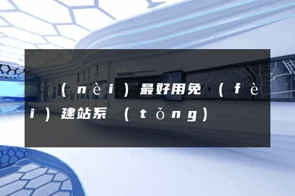 國內(nèi)最好用免費(fèi)建站系統(tǒng)