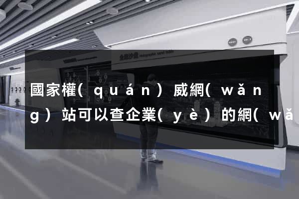 國家權(quán)威網(wǎng)站可以查企業(yè)的網(wǎng)站