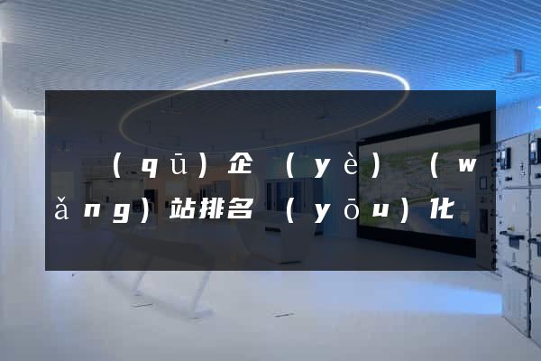 園區(qū)企業(yè)網(wǎng)站排名優(yōu)化
