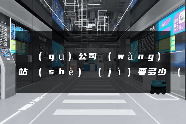 園區(qū)公司網(wǎng)站設(shè)計(jì)要多少錢(qián)