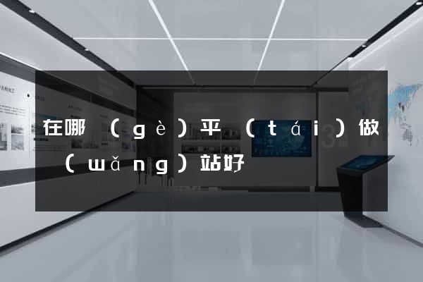 在哪個(gè)平臺(tái)做網(wǎng)站好