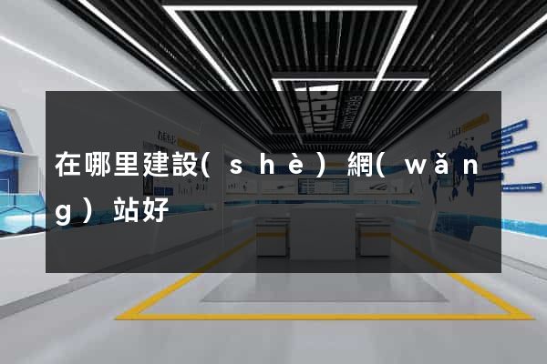 在哪里建設(shè)網(wǎng)站好