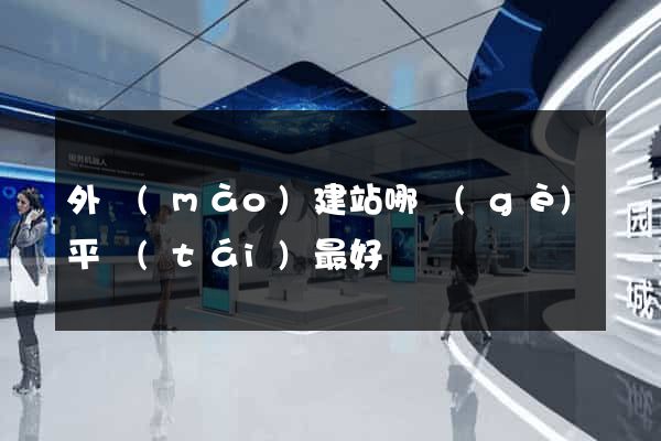 外貿(mào)建站哪個(gè)平臺(tái)最好