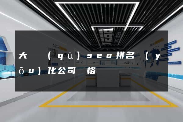 大觀區(qū)seo排名優(yōu)化公司價格