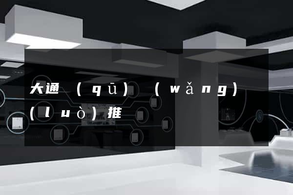 大通區(qū)網(wǎng)絡(luò)推廣