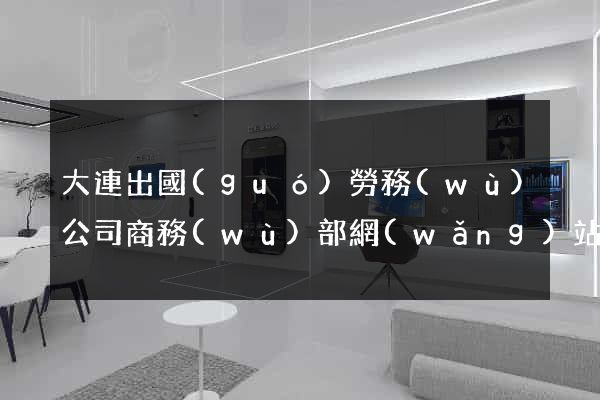 大連出國(guó)勞務(wù)公司商務(wù)部網(wǎng)站