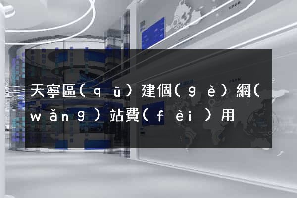 天寧區(qū)建個(gè)網(wǎng)站費(fèi)用