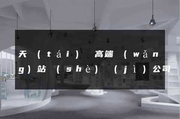 天臺(tái)縣高端網(wǎng)站設(shè)計(jì)公司