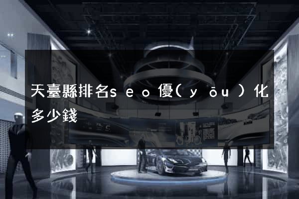 天臺縣排名seo優(yōu)化多少錢