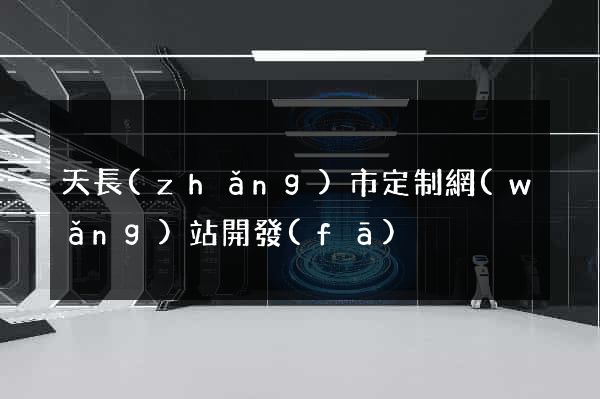 天長(zhǎng)市定制網(wǎng)站開發(fā)