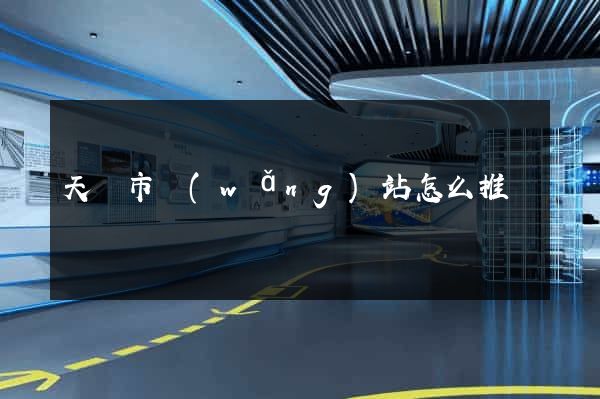 天長市網(wǎng)站怎么推廣