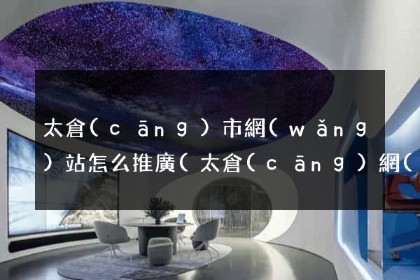 太倉(cāng)市網(wǎng)站怎么推廣(太倉(cāng)網(wǎng)站制作哪家好)