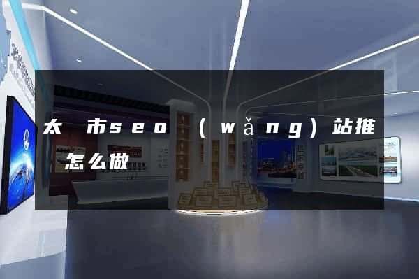 太倉市seo網(wǎng)站推廣怎么做
