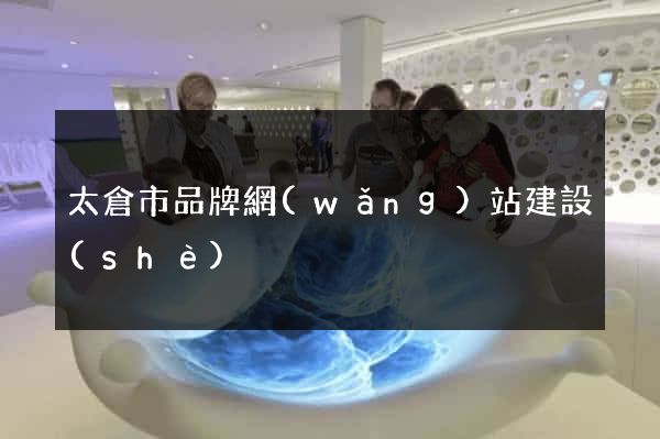 太倉市品牌網(wǎng)站建設(shè)