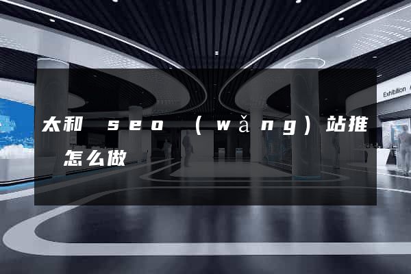 太和縣seo網(wǎng)站推廣怎么做
