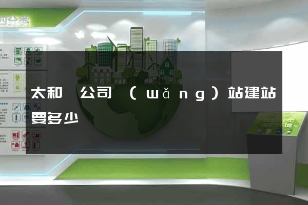 太和縣公司網(wǎng)站建站要多少錢
