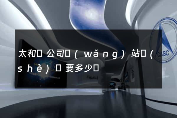 太和縣公司網(wǎng)站設(shè)計要多少錢