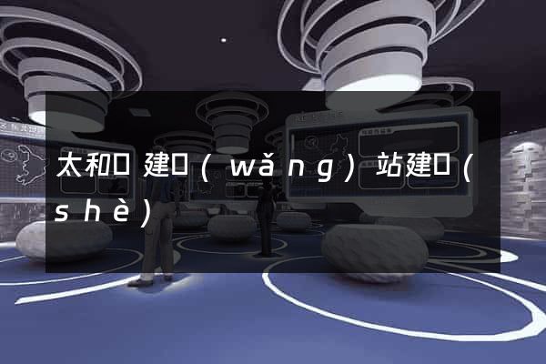 太和縣建網(wǎng)站建設(shè)
