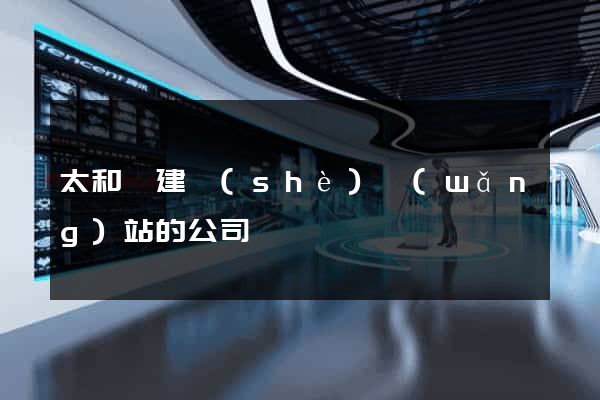 太和縣建設(shè)網(wǎng)站的公司