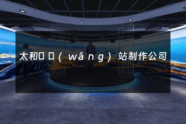 太和縣網(wǎng)站制作公司