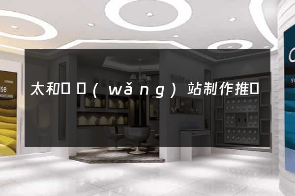 太和縣網(wǎng)站制作推廣