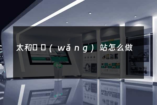 太和縣網(wǎng)站怎么做