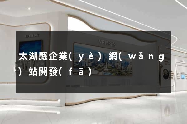 太湖縣企業(yè)網(wǎng)站開發(fā)