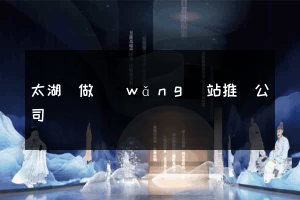 太湖縣做網(wǎng)站推廣公司