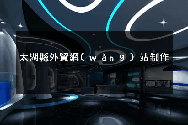 太湖縣外貿網(wǎng)站制作