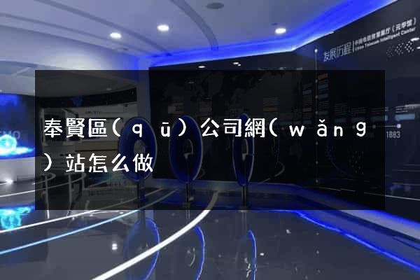 奉賢區(qū)公司網(wǎng)站怎么做