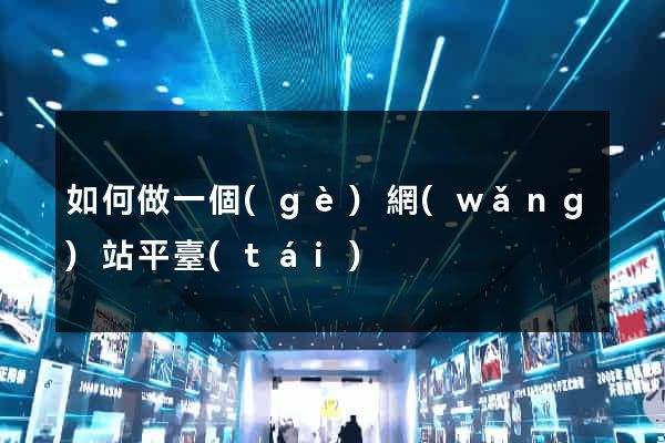 如何做一個(gè)網(wǎng)站平臺(tái)