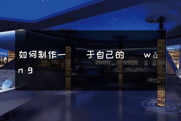 如何制作一個屬于自己的網(wǎng)頁