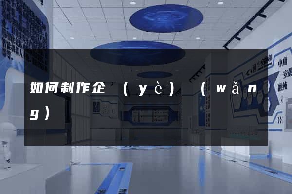 如何制作企業(yè)網(wǎng)頁