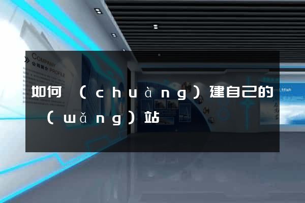 如何創(chuàng)建自己的網(wǎng)站