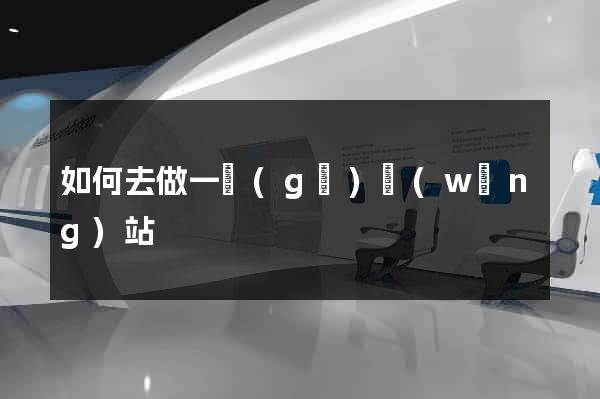 如何去做一個(gè)網(wǎng)站