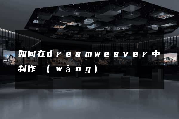 如何在dreamweaver中制作網(wǎng)頁