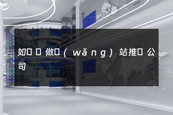 如東縣做網(wǎng)站推廣公司
