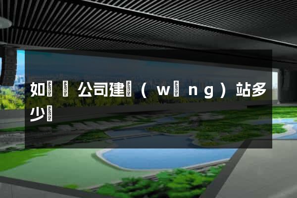如東縣公司建網(wǎng)站多少錢